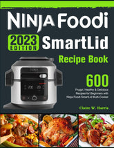 2023 NINJA Foodi SmartLid Recipe Book: 600 Frugal, Healthy & Delicious Recipes for Beginners with Ninja Foodi SmartLid Multi-Cooker